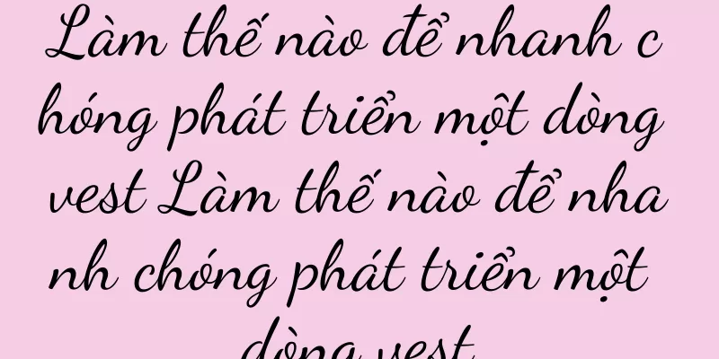 Làm thế nào để nhanh chóng phát triển một dòng vest Làm thế nào để nhanh chóng phát triển một dòng vest