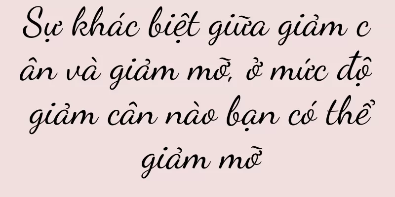 Sự khác biệt giữa giảm cân và giảm mỡ, ở mức độ giảm cân nào bạn có thể giảm mỡ