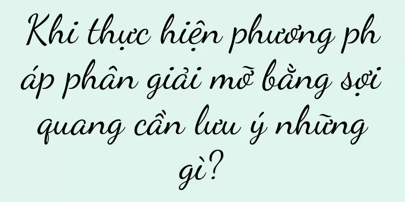 Khi thực hiện phương pháp phân giải mỡ bằng sợi quang cần lưu ý những gì?