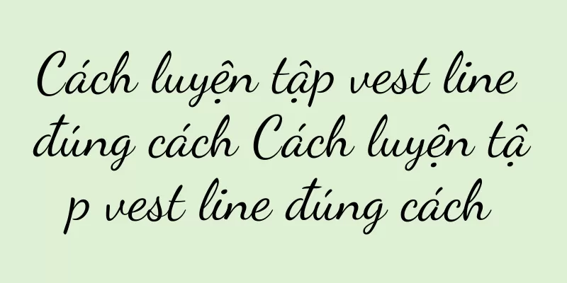Cách luyện tập vest line đúng cách Cách luyện tập vest line đúng cách