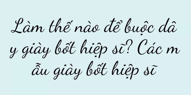 Làm thế nào để buộc dây giày bốt hiệp sĩ? Các mẫu giày bốt hiệp sĩ