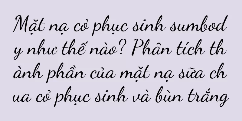 Mặt nạ cỏ phục sinh sumbody như thế nào? Phân tích thành phần của mặt nạ sữa chua cỏ phục sinh và bùn trắng