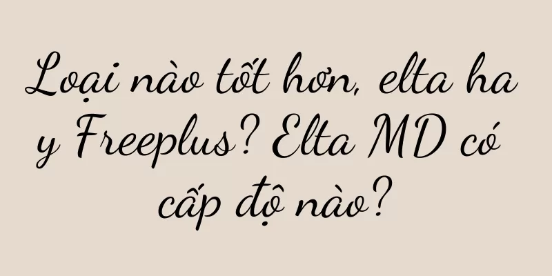 Loại nào tốt hơn, elta hay Freeplus? Elta MD có cấp độ nào?