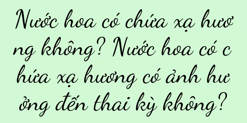 Nước hoa có chứa xạ hương không? Nước hoa có chứa xạ hương có ảnh hưởng đến thai kỳ không?
