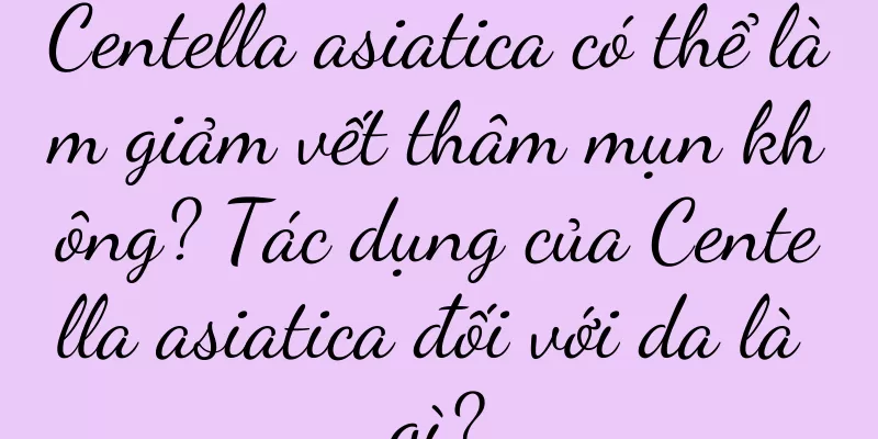 Centella asiatica có thể làm giảm vết thâm mụn không? Tác dụng của Centella asiatica đối với da là gì?