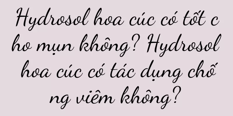 Hydrosol hoa cúc có tốt cho mụn không? Hydrosol hoa cúc có tác dụng chống viêm không?