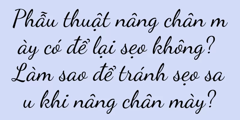 Phẫu thuật nâng chân mày có để lại sẹo không? Làm sao để tránh sẹo sau khi nâng chân mày?