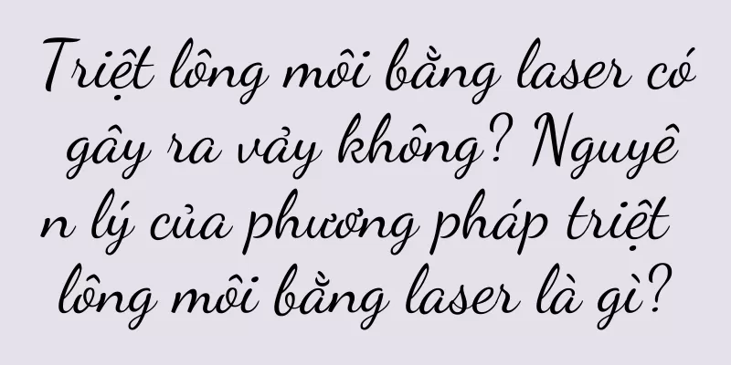 Triệt lông môi bằng laser có gây ra vảy không? Nguyên lý của phương pháp triệt lông môi bằng laser là gì?