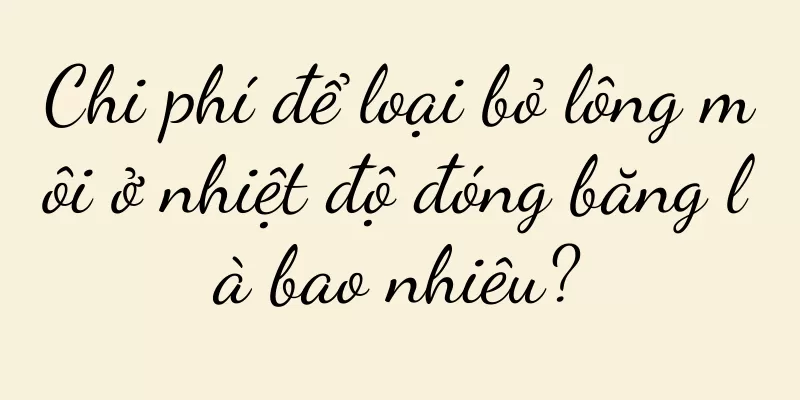 Chi phí để loại bỏ lông môi ở nhiệt độ đóng băng là bao nhiêu?