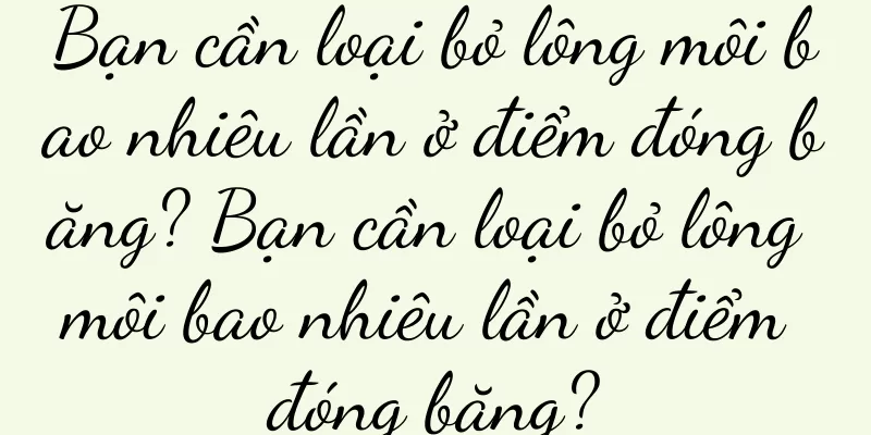 Bạn cần loại bỏ lông môi bao nhiêu lần ở điểm đóng băng? Bạn cần loại bỏ lông môi bao nhiêu lần ở điểm đóng băng?