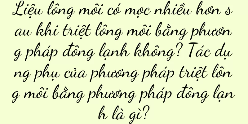 Liệu lông môi có mọc nhiều hơn sau khi triệt lông môi bằng phương pháp đông lạnh không? Tác dụng phụ của phương pháp triệt lông môi bằng phương pháp đông lạnh là gì?