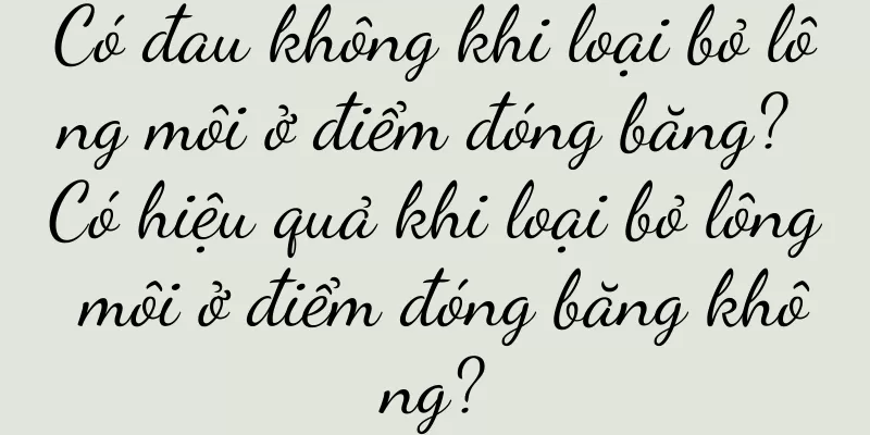 Có đau không khi loại bỏ lông môi ở điểm đóng băng? Có hiệu quả khi loại bỏ lông môi ở điểm đóng băng không?