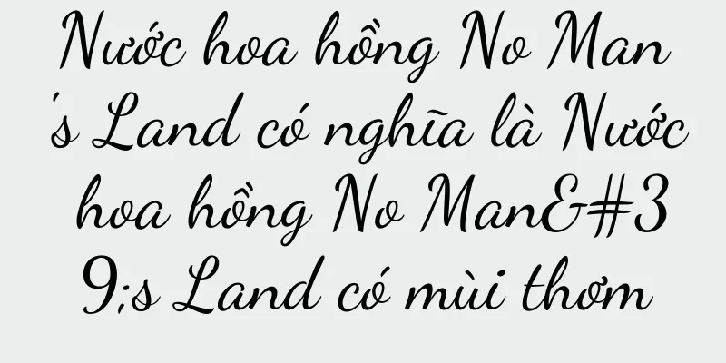 Nước hoa hồng No Man's Land có nghĩa là Nước hoa hồng No Man's Land có mùi thơm