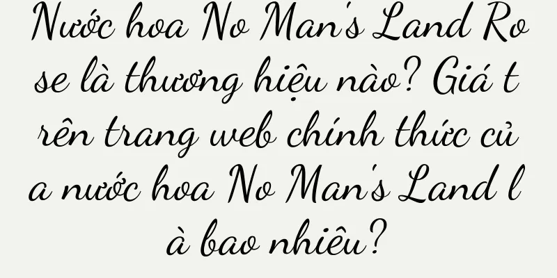Nước hoa No Man's Land Rose là thương hiệu nào? Giá trên trang web chính thức của nước hoa No Man's Land là bao nhiêu?