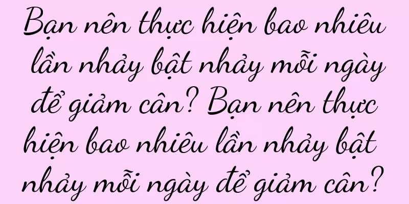 Bạn nên thực hiện bao nhiêu lần nhảy bật nhảy mỗi ngày để giảm cân? Bạn nên thực hiện bao nhiêu lần nhảy bật nhảy mỗi ngày để giảm cân?