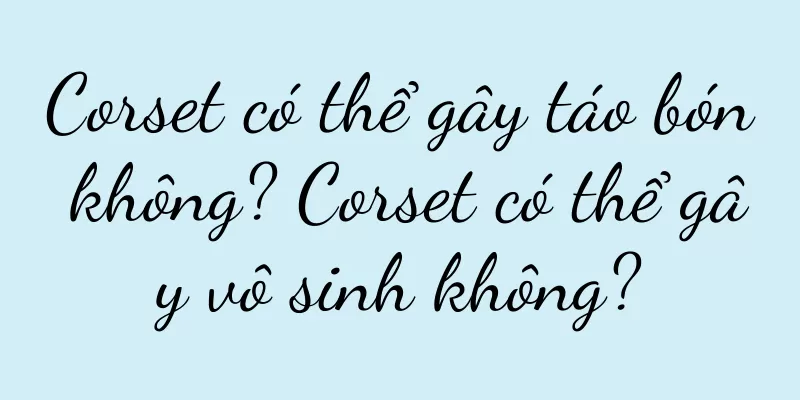 Corset có thể gây táo bón không? Corset có thể gây vô sinh không?