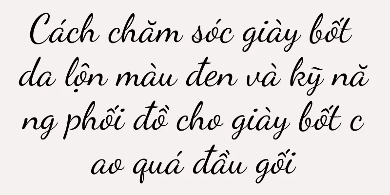 Cách chăm sóc giày bốt da lộn màu đen và kỹ năng phối đồ cho giày bốt cao quá đầu gối