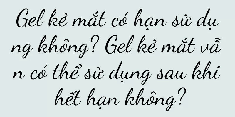 Gel kẻ mắt có hạn sử dụng không? Gel kẻ mắt vẫn có thể sử dụng sau khi hết hạn không?