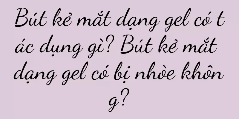 Bút kẻ mắt dạng gel có tác dụng gì? Bút kẻ mắt dạng gel có bị nhòe không?