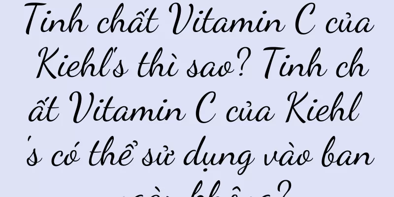 Tinh chất Vitamin C của Kiehl's thì sao? Tinh chất Vitamin C của Kiehl's có thể sử dụng vào ban ngày không?