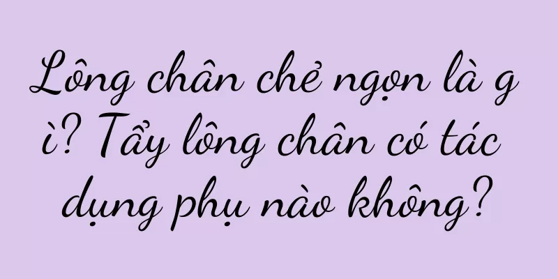 Lông chân chẻ ngọn là gì? Tẩy lông chân có tác dụng phụ nào không?
