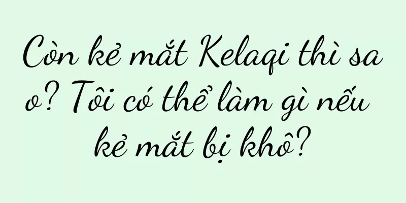 Còn kẻ mắt Kelaqi thì sao? Tôi có thể làm gì nếu kẻ mắt bị khô?