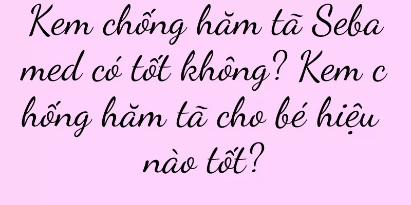 Kem chống hăm tã Sebamed có tốt không? Kem chống hăm tã cho bé hiệu nào tốt?