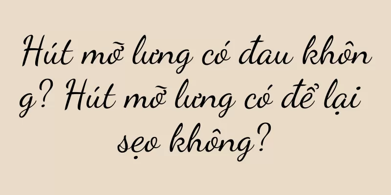 Hút mỡ lưng có đau không? Hút mỡ lưng có để lại sẹo không?