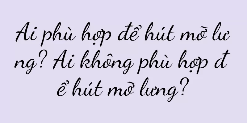 Ai phù hợp để hút mỡ lưng? Ai không phù hợp để hút mỡ lưng?