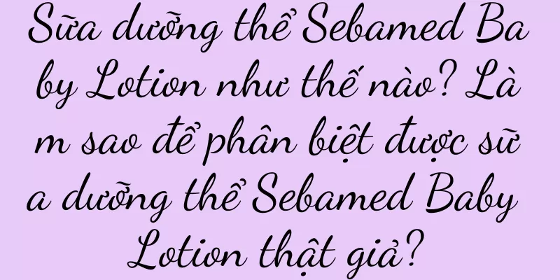 Sữa dưỡng thể Sebamed Baby Lotion như thế nào? Làm sao để phân biệt được sữa dưỡng thể Sebamed Baby Lotion thật giả?