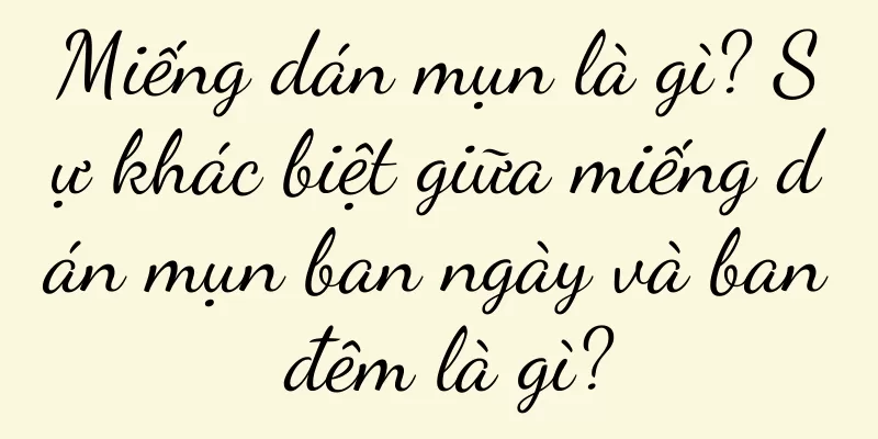 Miếng dán mụn là gì? Sự khác biệt giữa miếng dán mụn ban ngày và ban đêm là gì?