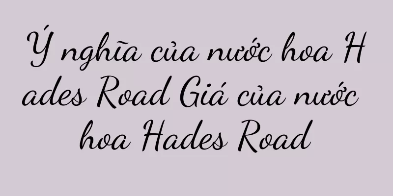 Ý nghĩa của nước hoa Hades Road Giá của nước hoa Hades Road