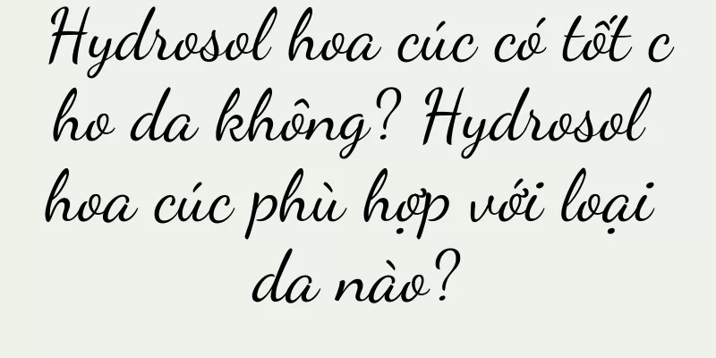 Hydrosol hoa cúc có tốt cho da không? Hydrosol hoa cúc phù hợp với loại da nào?