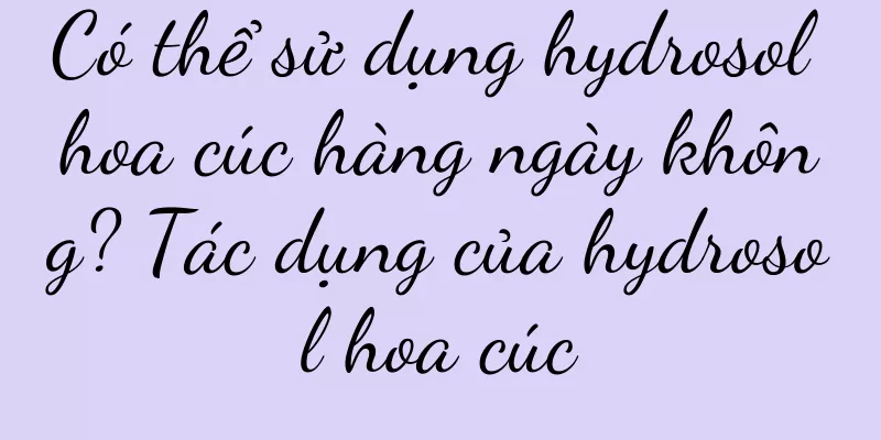 Có thể sử dụng hydrosol hoa cúc hàng ngày không? Tác dụng của hydrosol hoa cúc