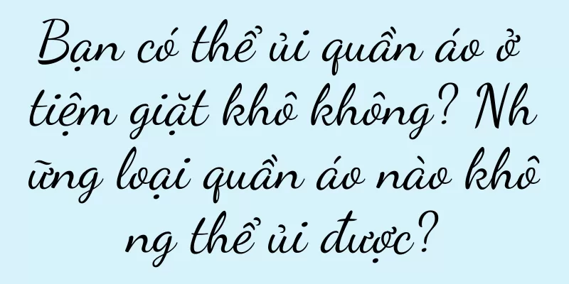 Bạn có thể ủi quần áo ở tiệm giặt khô không? Những loại quần áo nào không thể ủi được?