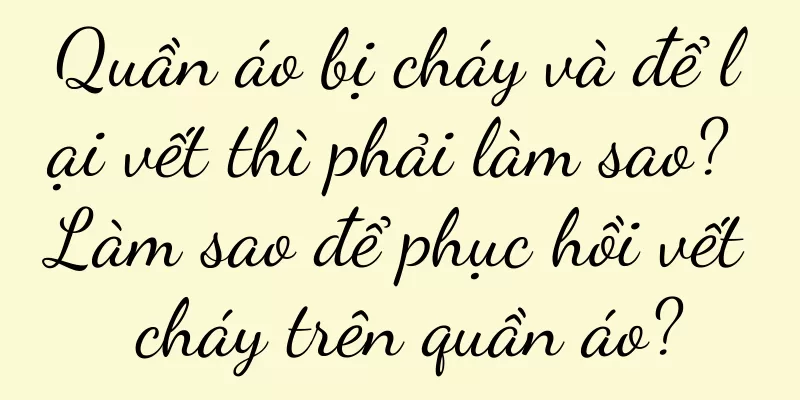 Quần áo bị cháy và để lại vết thì phải làm sao? Làm sao để phục hồi vết cháy trên quần áo?