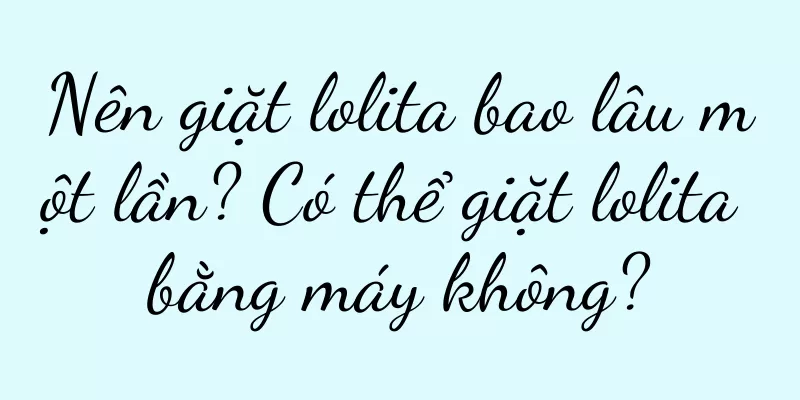 Nên giặt lolita bao lâu một lần? Có thể giặt lolita bằng máy không?