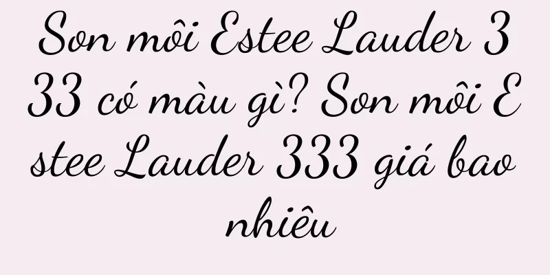 Son môi Estee Lauder 333 có màu gì? Son môi Estee Lauder 333 giá bao nhiêu