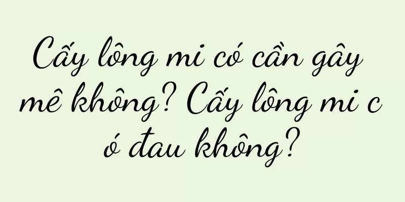 Cấy lông mi có cần gây mê không? Cấy lông mi có đau không?