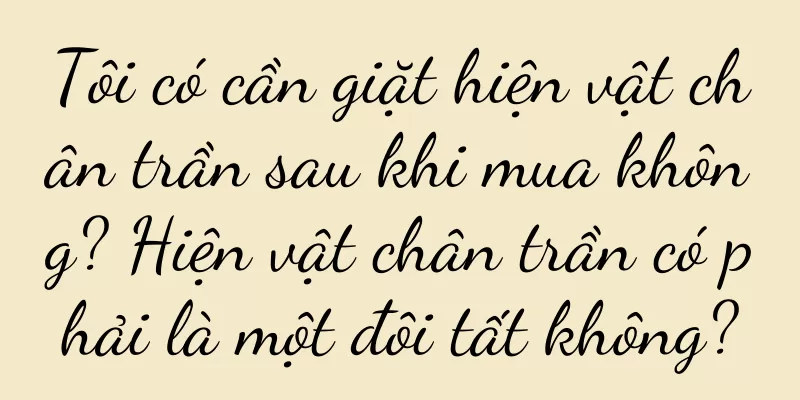 Tôi có cần giặt hiện vật chân trần sau khi mua không? Hiện vật chân trần có phải là một đôi tất không?