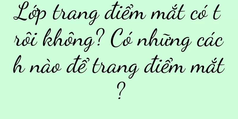 Lớp trang điểm mắt có trôi không? Có những cách nào để trang điểm mắt?