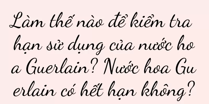 Làm thế nào để kiểm tra hạn sử dụng của nước hoa Guerlain? Nước hoa Guerlain có hết hạn không?