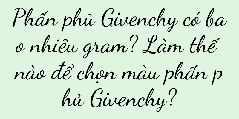 Phấn phủ Givenchy có bao nhiêu gram? Làm thế nào để chọn màu phấn phủ Givenchy?