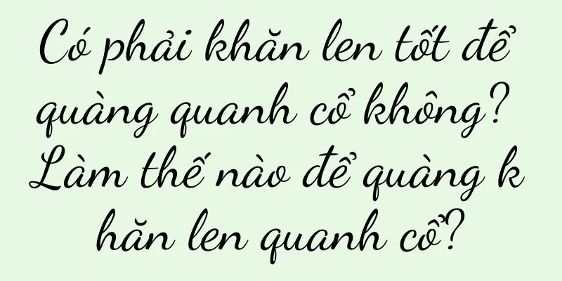 Có phải khăn len tốt để quàng quanh cổ không? Làm thế nào để quàng khăn len quanh cổ?