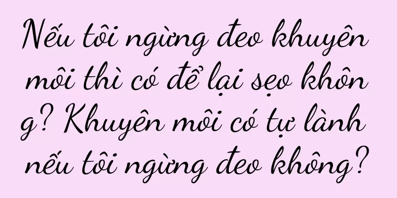 Nếu tôi ngừng đeo khuyên môi thì có để lại sẹo không? Khuyên môi có tự lành nếu tôi ngừng đeo không?