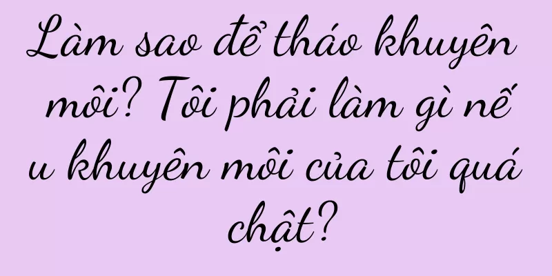 Làm sao để tháo khuyên môi? Tôi phải làm gì nếu khuyên môi của tôi quá chật?