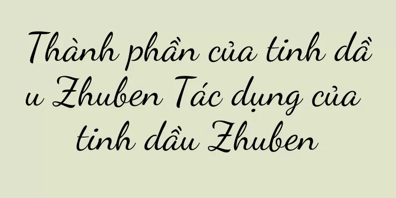 Thành phần của tinh dầu Zhuben Tác dụng của tinh dầu Zhuben