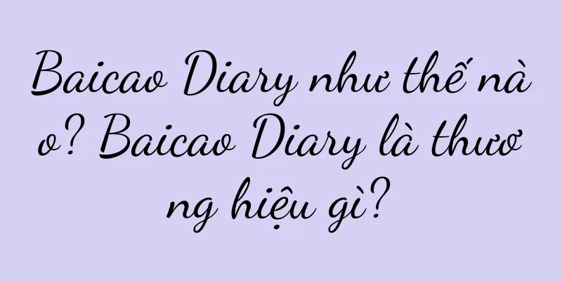 Baicao Diary như thế nào? Baicao Diary là thương hiệu gì?