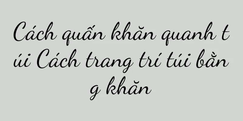 Cách quấn khăn quanh túi Cách trang trí túi bằng khăn