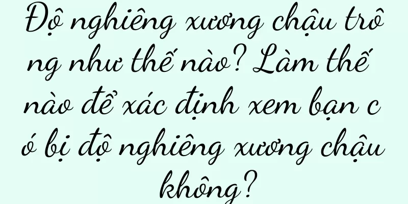 Độ nghiêng xương chậu trông như thế nào? Làm thế nào để xác định xem bạn có bị độ nghiêng xương chậu không?